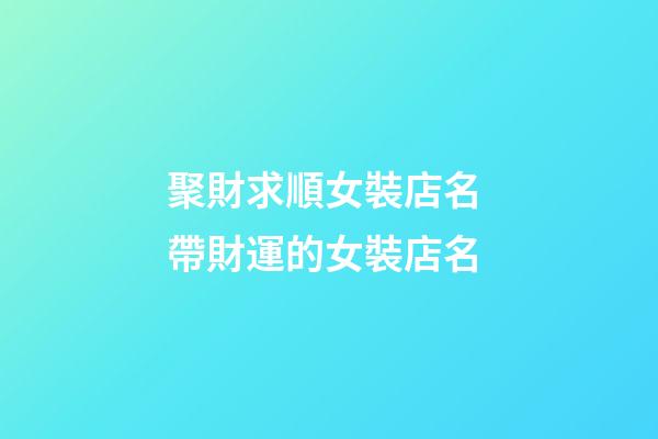 聚財求順女裝店名 帶財運的女裝店名